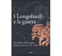 I Longobardi e la guerra. Da Alboino alla battaglia sulla Livenza (secc. VI-VIII)