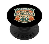 I Look 30 Act 20 Feel Like 60 I Must Be 40 40th Birthday Fun PopSockets PopGrip Adesivo