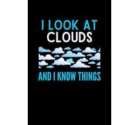 I Look At Clouds And I Know Things Notebook: Funny Cloud Lover Humor