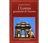I Lorena. Granduchi di Toscana