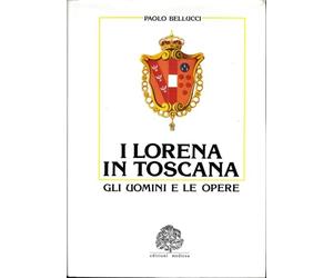 I Lorena in Toscana gli uomini e le opere.
