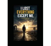 I Lost Everything Except Me: A Story of Loss, Strength, Survival, and Finding the Power to Begin Again
