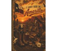 I Lost Her in Amarillo: A Rugged Western Journal for Notes, Thoughts, Stories & Everything Left Unsaid