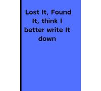 I Lost It I Found It Think I better write It down: A Humorous journal for forgetful people to write things down