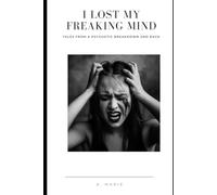 I LOST MY FREAKING MIND: TALES FROM A PSYCHOTIC BREAKDOWN AND BACK