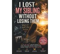 I Lost My Sibling Without Losing Them: A 30-Day Devotional for Healing When Addiction Takes Your Brother or Sister