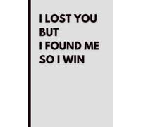 I Lost You But I Found Me So I Win: Blank Notebook: Minimalist Inspirational Journal with Blank Pages for Writing, Notes and Creative Ideas