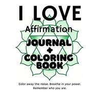 "I Love" Affirmation Journal & Coloring Book: Manifest Self-Love, Mindfulness, & Creative Anxiety Relief