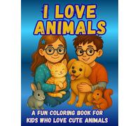 I Love Animals: A Fun Coloring Book for Kids Who Love Cute Animals