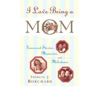 I Love Being a Mom: Treasured Stories, Memories and Milestones