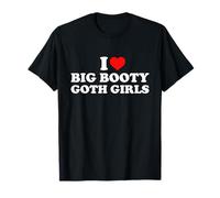 I Love Big Booty Goth Girls Maglietta