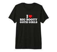 I Love Big Booty Goth Girls Maglietta Premium