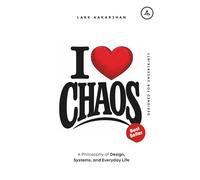 I Love Chaos: A Philosophy of Design, Systems, and Everyday Life