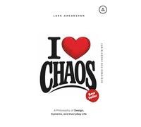 I Love Chaos: A Philosophy of Design, Systems, and Everyday Life