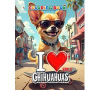I Love Chihuahuas - Coloring Book Vol. 1: For Chihuahua Fans - 40 Lovingly Designed Pages for Young and Old