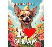 I Love Chihuahuas Coloring Book - Vol. 2: Coloring Book for Chihuahua Lovers - 40 New Creative Pages