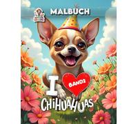 I Love Chihuahuas Malbuch - Band 2: Malbuch für Chihuahua-Liebhaber - 40 neue kreative Seiten