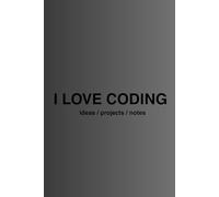 I LOVE CODING: Programming Journal for Kids, Teens & Developers | 200 Pages for Coding Ideas, Notes & Projects | Gift for Programmers & Tech Lovers: ... Learning Programming & Creative Thinking