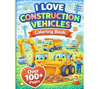 I Love Construction Vehicles Coloring Book (100+ Pages)