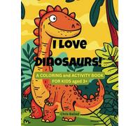 I LOVE DINOSAURS!: A COLORING AND ACTIVITY BOOK FOR KIDS AGED 3+