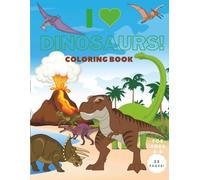 I LOVE DINOSAURS! Coloring Book for Kids Ages 4-8: 55 Fun & Educational Coloring Pages of T-Rex, Triceratops, Stegosaurus, Spinosaurus, Allosaurus & More