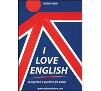 I love english. L'inglese a partire da zero