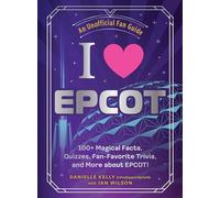I Love Epcot: 100+ Magical Facts, Quizzes, Fan-favorite Trivia, and More About Epcot!
