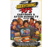 I Love Everything 90s: Cartoons & After-School TV Edition: 300 Trivia Questions, Fun Facts & Flashbacks About Saturday Morning Cartoons, Kids’ Shows, Family Sitcoms, VHS Tapes & 90s TV Memories