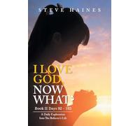 I LOVE GOD, NOW WHAT? Book II Days 92 - 183: A Daily Exploration Into The Believer's Life