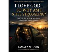 I Love God... So Why Am I Still Struggling?: How God Met Me in My Brokenness and Led Me Toward Purpose