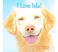 I Love Isla!: Personalized Book with Child's Name, Positive Affirmations & Inspirational Story for Kids, Toddlers, Girls, Boys, Dog Lovers