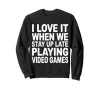 I Love It When We Stay Up Late Playing Video Games Felpa