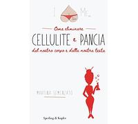 I love me. Come eliminare cellulite e pancia dal nostro corpo e dalla nostra testa