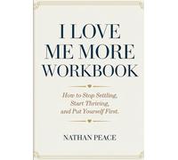 I Love Me More Workbook: How to Stop Settling, Start Thriving, and Put Yourself First.