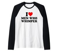 I Love Men Who Whimper Maglia con Maniche Raglan