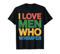 I Love Men Who Whimper Relazione Piccante - Maglietta