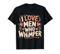 I Love Men Who Whimper Relazione Piccante - Maglietta