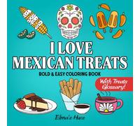I Love Mexican Treats - Coloring Book with Bold and Easy Designs for Adults and Kids: A Cozy Coloring Experience with Mexican Food, Snacks, Sweet Treats, and Drinks for Relaxation and Fun
