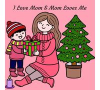 I Love Mom & Mom Loves Me: Cherish the Precious Bond between Mother and Child with this Heartwarming Picture Book!