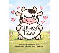 I Love Moo: A Sweet Cow Coloring Book Inspired by a Toddler’s First “I Love You”