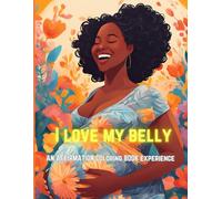 I Love My Belly: An Affirmation Coloring Book Experience: A Coloring Book for pregnant moms