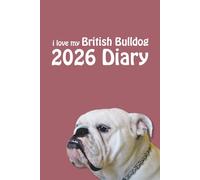 i love my British Bulldog 2026 Diary: Dog Lovers Weekly & Monthly Planner - Week to View on 2 Pages - January to December - 6" x 9"