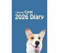 i love my Corgi 2026 Diary: Dog Lovers Weekly & Monthly Planner - Week to View on 2 Pages - January to December - 6" x 9"