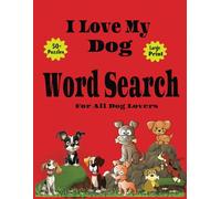 I Love My Dog Word Search: Easy to Read Print, Over 50 Puzzles in a Word Search to Celebrate You Saying I Love My Dog, Ideal Gift For Any Dog Lover.