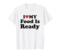 I Love My Food Is Ready Maglietta