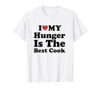 I Love My Hunger Is The Best Cook Maglietta