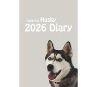 i love my Husky 2026 Diary: Dog Lovers Weekly & Monthly Planner - Week to View on 2 Pages - January to December - 6" x 9"