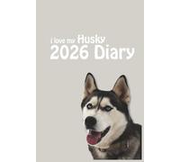 i love my Husky 2026 Diary: Dog Lovers Weekly & Monthly Planner - Week to View on 2 Pages - January to December - 6" x 9"