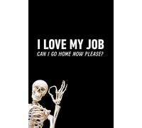 I Love My Job, Can I Go Home Now Please?: Funny Sarcastic Office Notebook, 6x9 Lined Journal for Coworkers, Employees and Bosses with a Sense of Humor