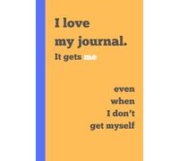I love my journal.: It gets me, even when I don't get myself.